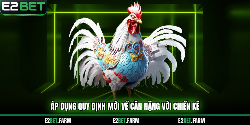 Áp dụng quy định mới về cân nặng với chiến kê