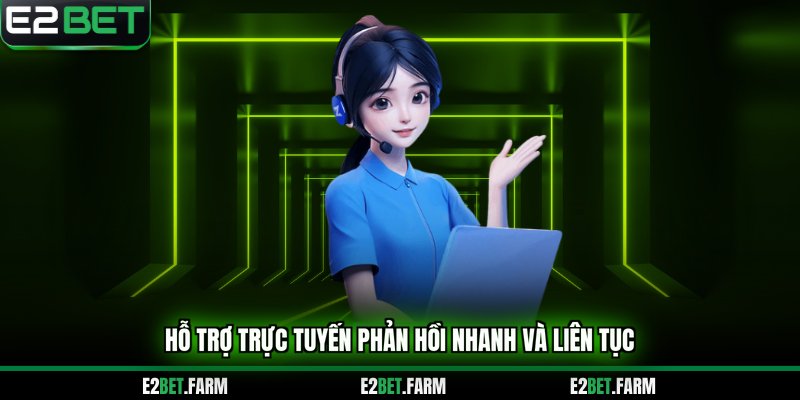 Hỗ trợ trực tuyến phản hồi nhanh và liên tục