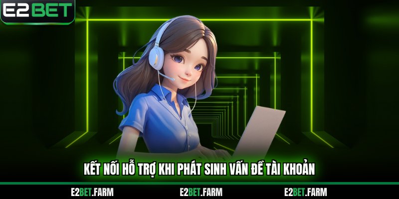 Kết nối hỗ trợ khi phát sinh vấn đề tài khoản