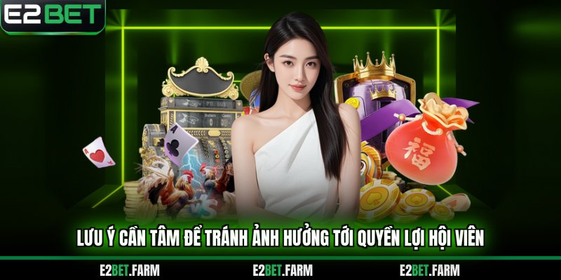 Lưu ý cần tâm để tránh ảnh hưởng tới quyền lợi hội viên