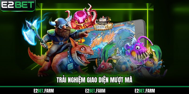 Trải nghiệm giao diện mượt mà